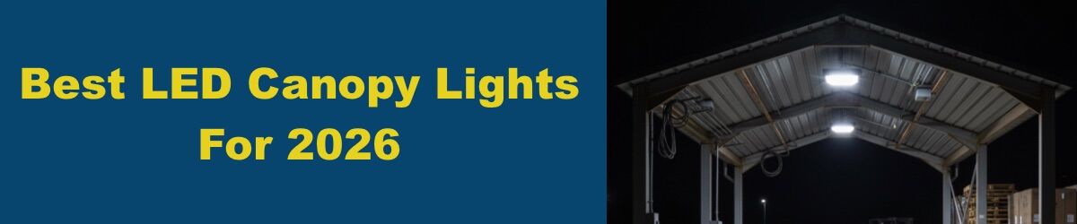 Best-LED-Canopy-Lights-For-2026-Banner.jpg Best LED Canopy Lights For 2026