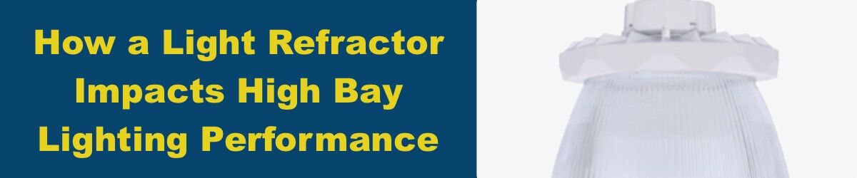 Light-Refractor-Banner How a Light Refractor Impacts High Bay Lighting Performance and Photometric Studies